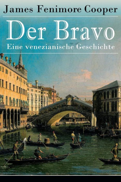 Der Bravo - Eine venezianische Geschichte: Ein Abenteuerroman des Autors von Der letzte Mohikaner und Der Wildtï¿½ter