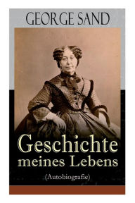 Title: George Sand: Geschichte meines Lebens (Autobiografie): George Sands leidenschaftlicher Kampf um ein Leben als Schriftstellerin, Author: George Sand
