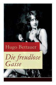 Title: Die freudlose Gasse: Zeit der Gegensätze: Die bittere Armut und unglaublicher Reichtum, Author: Hugo Bettauer