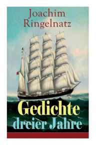 Title: Gedichte dreier Jahre: Poesie zwischen Witz und Melancholie, Author: Joachim Ringelnatz