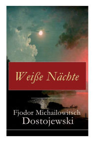 Title: Weiße Nächte: Aus den Memoiren eines Träumers (Ein empfindsamer Roman), Author: Fjodor Michailowitsch Dostojewski