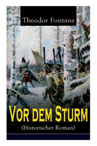 Title: Vor dem Sturm (Historischer Roman): Der Beginn der Befreiungskriege gegen Napoleon - Die Geschichte aus dem Winter 1812 auf 13, Author: Theodor Fontane