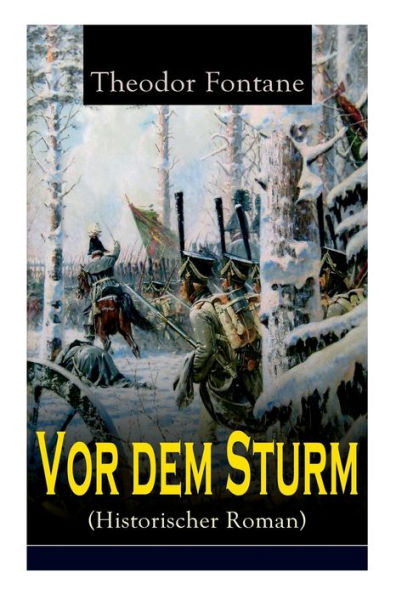 Vor dem Sturm (Historischer Roman): der Beginn Befreiungskriege gegen Napoleon - Die Geschichte aus Winter 1812 auf 13