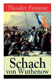 Title: Schach von Wuthenow: Historisher Roman - Napoleonische Kriege (Geschichte aus der Zeit des Regiments Gensdarmes), Author: Theodor Fontane