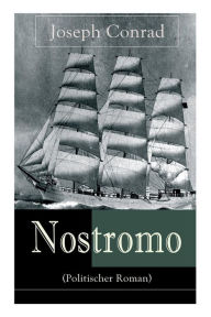 Title: Nostromo (Politischer Roman): Einer der wichtigsten englischsprachigen Romane des 20. Jahrhunderts (Eine Geschichte von der Meeresküste), Author: Joseph Conrad