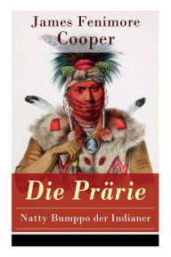 Title: Die Prärie - Natty Bumppo der Indianer (Vollständige deutsche Ausgabe), Author: James Fenimore Cooper