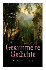 Title: Gesammelte Gedichte (Über 360 Titel in einem Band), Author: Ludwig Tieck