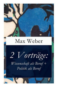 Title: 2 Vorträge: Wissenschaft als Beruf + Politik als Beruf, Author: Max Weber