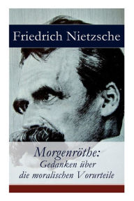 Title: Morgenröthe: Gedanken über die moralischen Vorurteile, Author: Friedrich Nietzsche