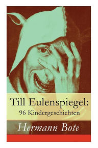 Title: Till Eulenspiegel: 96 Kindergeschichten: Ein kurzweiliges Buch von Till Eulenspiegel aus dem Lande Braunschweig., Author: Hermann Bote