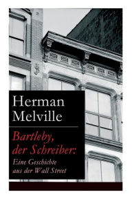 Title: Bartleby, der Schreiber: Eine Geschichte aus der Wall Street, Author: Herman Melville