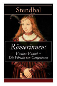 Title: Römerinnen: Vanina Vanini + Die Fürstin von Campobasso: Die römische Prinzessin und ihre Sehnsucht nach Liebe, Author: Arthur Schurig