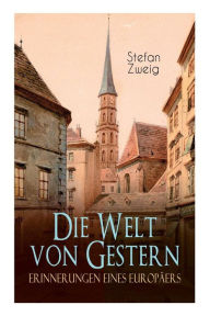 Title: Die Welt von Gestern. Erinnerungen eines Europäers, Author: Stefan Zweig