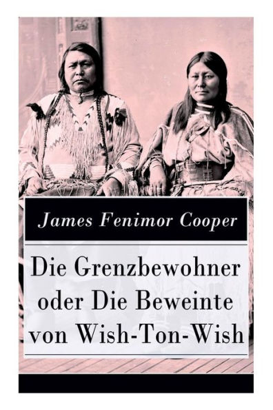 Die Grenzbewohner oder Die Beweinte von Wish-Ton-Wish: Ein Wildwestroman des Autors von Der letzte Mohikaner und Der Wildtï¿½ter