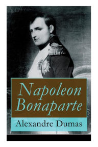 Title: Napoleon Bonaparte: Biographie des französischen Kaisers, Author: Alexandre Dumas