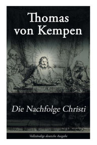 Title: Die Nachfolge Christi: De imitatione Christi, Author: Thomas von Kempen