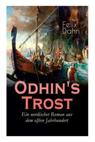 Title: Odhin's Trost - Ein nordischer Roman aus dem elften Jahrhundert: Historischer Roman, Author: Felix Dahn