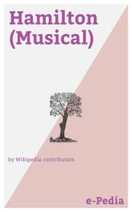 Title: e-Pedia: Hamilton (Musical): Hamilton: An American Musical is a sung-through musical about the life of American Founding Father Alexander Hamilton, with music, lyrics and book by Lin-Manuel Miranda, Author: Wikipedia contributors
