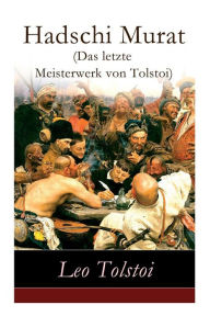 Title: Hadschi Murat (Das letzte Meisterwerk von Tolstoi): Lew Tolstoi: Chadschi Murat, Author: Leo Tolstoy