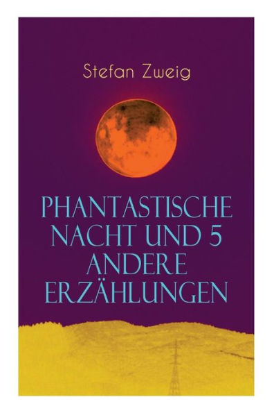 Phantastische Nacht und 5 andere Erzählungen: Sommernovellette + Die Gouvernante + Die spät bezahlte Schuld + Vierundzwanzig Stunden aus dem Leben einer Frau + Die Frau und die Landschaft + Phantastische Nacht