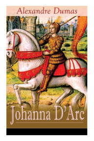 Title: Johanna D'Arc: Historischer Roman aus dem Leben der Jungfrau von Orleans, Author: Alexandre Dumas