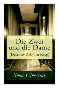 Title: Die Zwei und die Dame (Detektiv Asbjörn Krag), Author: Sven Elvestad