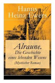 Title: Alraune. Die Geschichte eines lebenden Wesens (Mystischer Roman), Author: Hanns Heinz Ewers