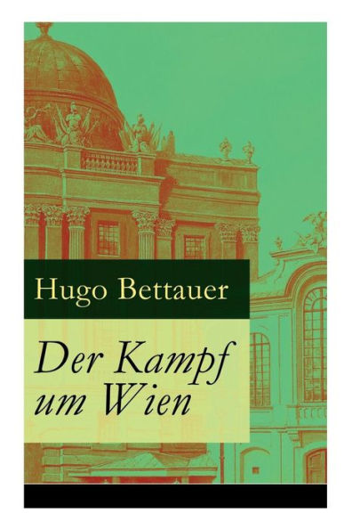 Der Kampf um Wien: Ein Roman von Tage: Die Entwicklung ï¿½sterreichs von den 1920ern bis zum Anschluss an das Dritte Reich im Jahr 1938