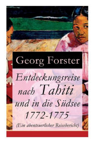 Title: Entdeckungsreise nach Tahiti und in die Südsee 1772-1775 (Ein abenteuerlicher Reisebericht), Author: Georg Forster