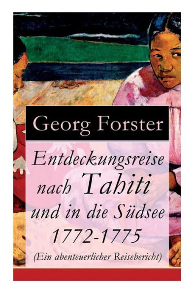 Entdeckungsreise nach Tahiti und die Südsee 1772-1775 (Ein abenteuerlicher Reisebericht)