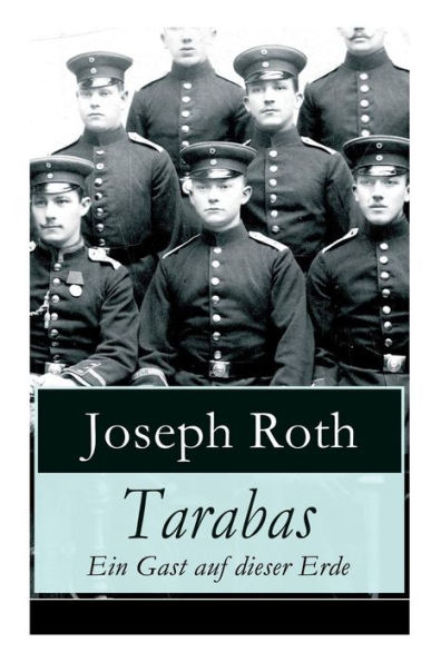 Tarabas - Ein Gast auf dieser Erde: Rastloses Leben von Oberst Nikolaus Tarabas (Historischer Roman - Erster Weltkrieg)
