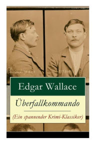 Title: Überfallkommando (Ein spannender Krimi-Klassiker): Ein packendes Katz-und-Maus-Spiel zwischen dem Überfallkommando und den Drogenbaronen, Author: Edgar Wallace