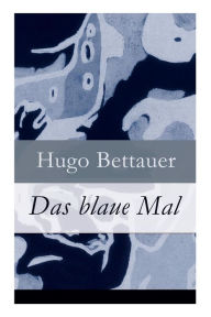Title: Das blaue Mal: Der Roman eines Ausgestoßenen: eine Geschichte mit sozialem Engagement, Author: Hugo Bettauer