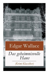 Title: Das geheimnisvolle Haus (Krimi-Klassiker): Ein packender Horror-Krimi, Author: Edgar Wallace
