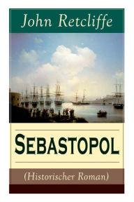 Title: Sebastopol (Historischer Roman) (Band 1/2): Politischer Roman aus dem 19 Jahrhundert, Author: John Retcliffe