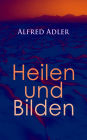 Alfred Adler: Heilen und Bilden: Der Aggressionstrieb im Leben und in der Neurose, Das Zärtlichkeitsbedürfnis des Kindes, Über neurotische Disposition, Der nervöse Charakter, Der Arzt als Erzieher, Zur Erziehung der Eltern