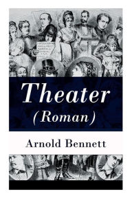 Title: Theater (Roman), Author: Arnold Bennett