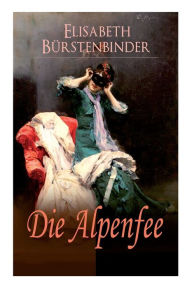 Title: Die Alpenfee: Heimat- & Liebesroman, Author: Elisabeth Bürstenbinder