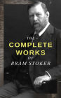 The Complete Works of Bram Stoker: Horror Novels & Dark Fantasy Collections - Including Dracula, The Mystery of the Sea, The Jewel of Seven Stars, The Snake's Pass, The Lady of the Shroud, The Lair of the White Worm.