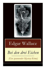 Title: Bei den drei Eichen (Ein spannender Mystery-Krimi), Author: Edgar Wallace