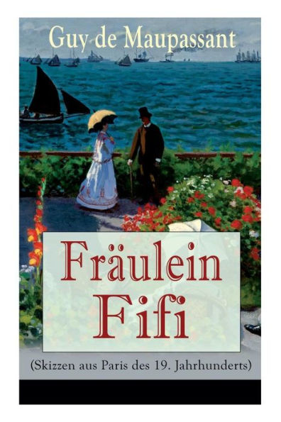 Fräulein Fifi (Skizzen aus Paris des 19. Jahrhunderts): Die beiden Freunde + Liebesworte + Der Weihnachtsabend + Der Ersatzmann + Die Reliquie + Das Holzscheit + Pariser Abenteuer + Der Dieb + Das Bett + Erwacht + Weihnachtsfeier und mehr