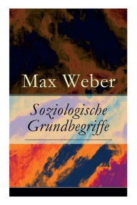Title: Soziologische Grundbegriffe: Die Begriffsdefinitionen einer empirisch arbeitenden Soziologie, Author: Max Weber