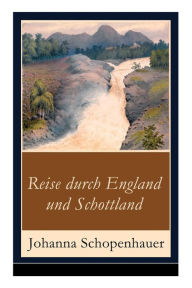 Title: Reise durch England und Schottland: Erinnerungen, Reisen und Eindrücke, Author: Johanna Schopenhauer