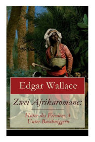 Title: Zwei Afrikaromane: Hüter des Friedens + Unter Buschniggern: Geschichte aus dem afrikanischen Urwald (Abenteuerromane), Author: Edgar Wallace