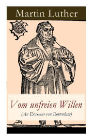 Title: Vom unfreien Willen (An Erasmus von Rotterdam): Theologische These gegen 