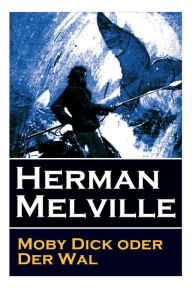 Title: Moby Dick oder Der Wal: Ein Klassiker der Weltlitteratur und das beliebteste Seeabenteuer, Author: Herman Melville