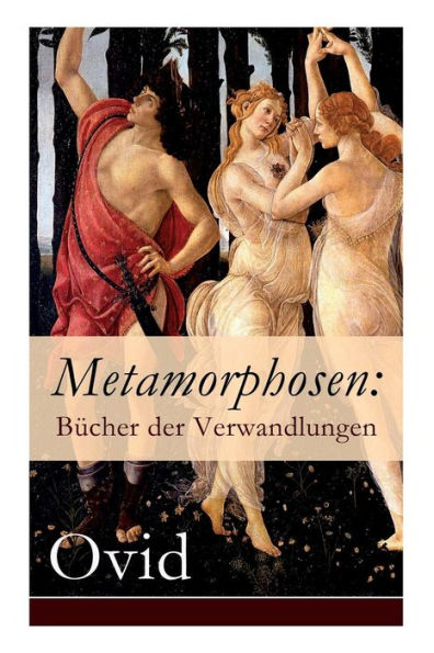 Metamorphosen: Bücher der Verwandlungen: Mythologie: Entstehung und Geschichte der Welt von Publius Ovidius Naso