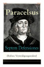 Septem Defensiones (Sieben Verteidigungsreden): Paracelsus entgegentritt den Vorwürfen seiner Gegner gegen Ende seines Lebens: Die Verantwortung über etliche Verunglimpfungen durch seine Missgönner