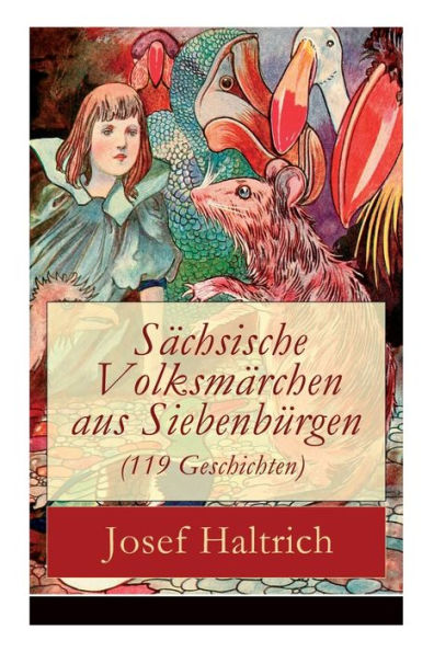 S chsische Volksm rchen aus Siebenb rgen (119 Geschichten): Der Fuchs und der B r + Die beiden Goldkinder + Der seltsame Vogel + Die F chse, der Wolf und der B r + Die beiden L gner + Der dumme Hans + Wie soll ich denn sagen? + und mehr