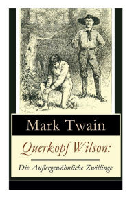 Title: Querkopf Wilson: Die Auï¿½ergewï¿½hnliche Zwillinge: Wilson, der Spinner (Historischer Kriminalroman), Author: Mark Twain